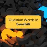6 Easy Question Words In Swahili For Beginners