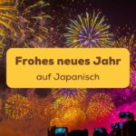 Feuerwerk im Hintergrund, im Vordergrund der Titel des Blogposts: ein Frohes neues Jahr auf Japanisch