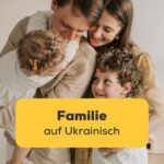 Lerne mit der Ling-App, welchen Stellenwert die Familie in der Ukraine hat